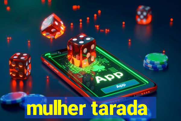 mulher tarada